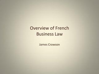 Overview of French
  Business Law

    James Crowson
 