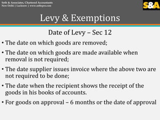 Levy & Exemptions
Date of Levy – Sec 12
• The date on which goods are removed;
• The date on which goods are made availabl...