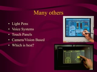 Many others
• Light Pens
• Voice Systems
• Touch Panels
• Camera/Vision Based
• Which is best?
 