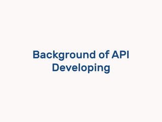 Background of API
Developing
 