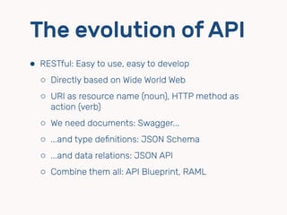 The evolution of API
⬢ RESTful: Easy to use, easy to develop
⬡ Directly based on Wide World Web
⬡ URI as resource name (no...