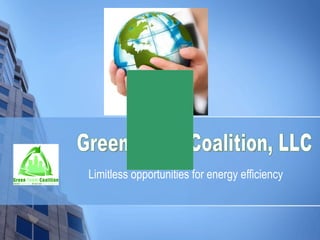 Limitless opportunities for energy efficiency Green Team Coalition, LLC 