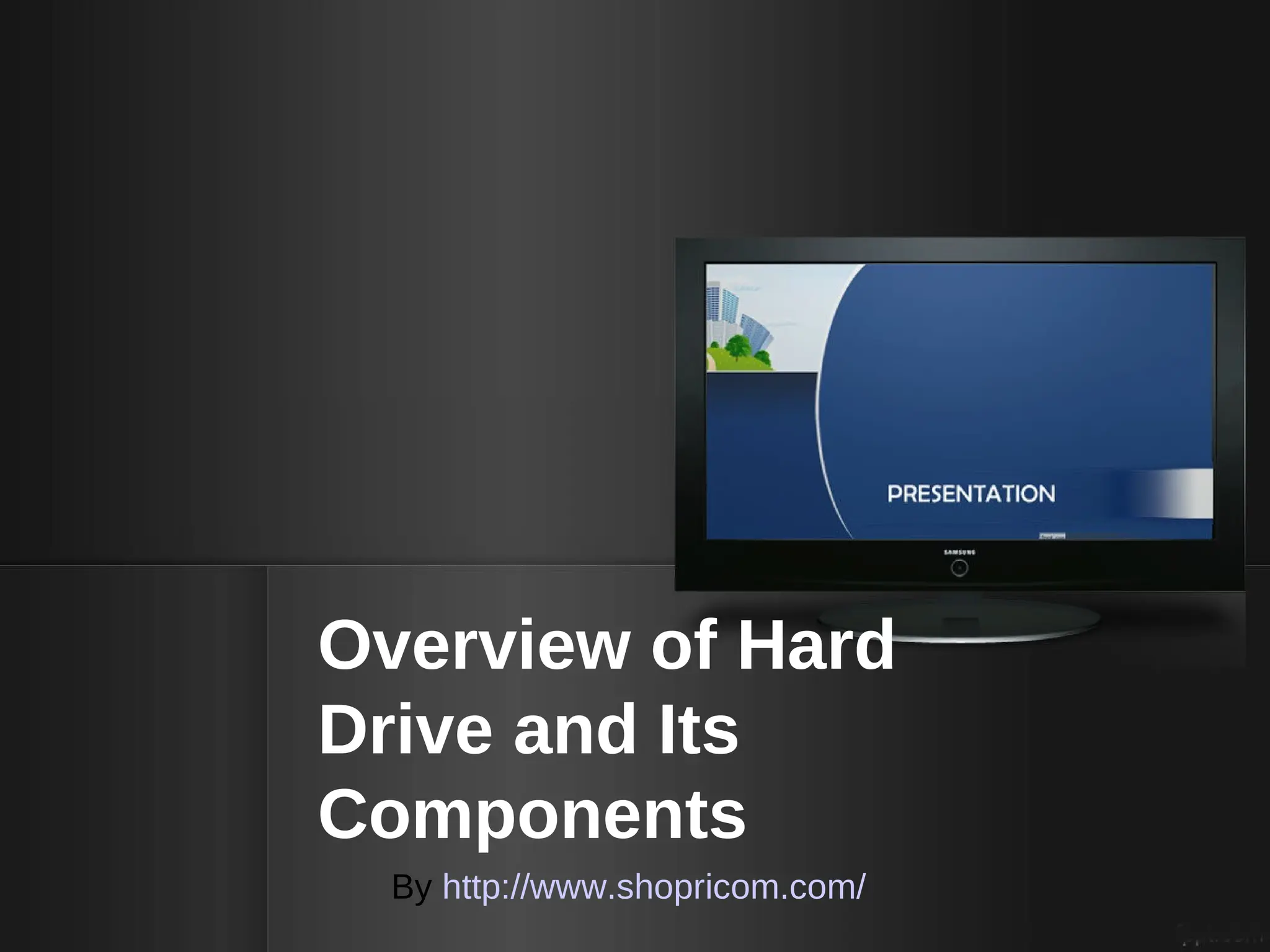 Overview of Hard
Drive and Its
Components
  By http://www.shopricom.com/
 