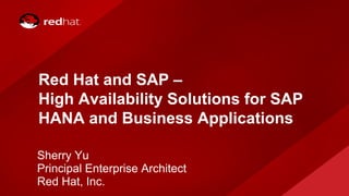 Red Hat and SAP –
High Availability Solutions for SAP
HANA and Business Applications
Sherry Yu
Principal Enterprise Architect
Red Hat, Inc.
 