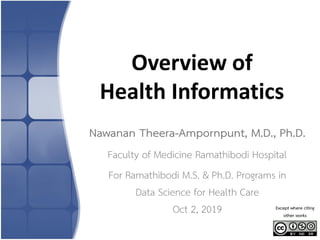Overview of
Health Informatics
Nawanan Theera-Ampornpunt, M.D., Ph.D.
Faculty of Medicine Ramathibodi Hospital
For Ramathibodi M.S. & Ph.D. Programs in
Data Science for Health Care
Oct 2, 2019 Except where citing
other works
 