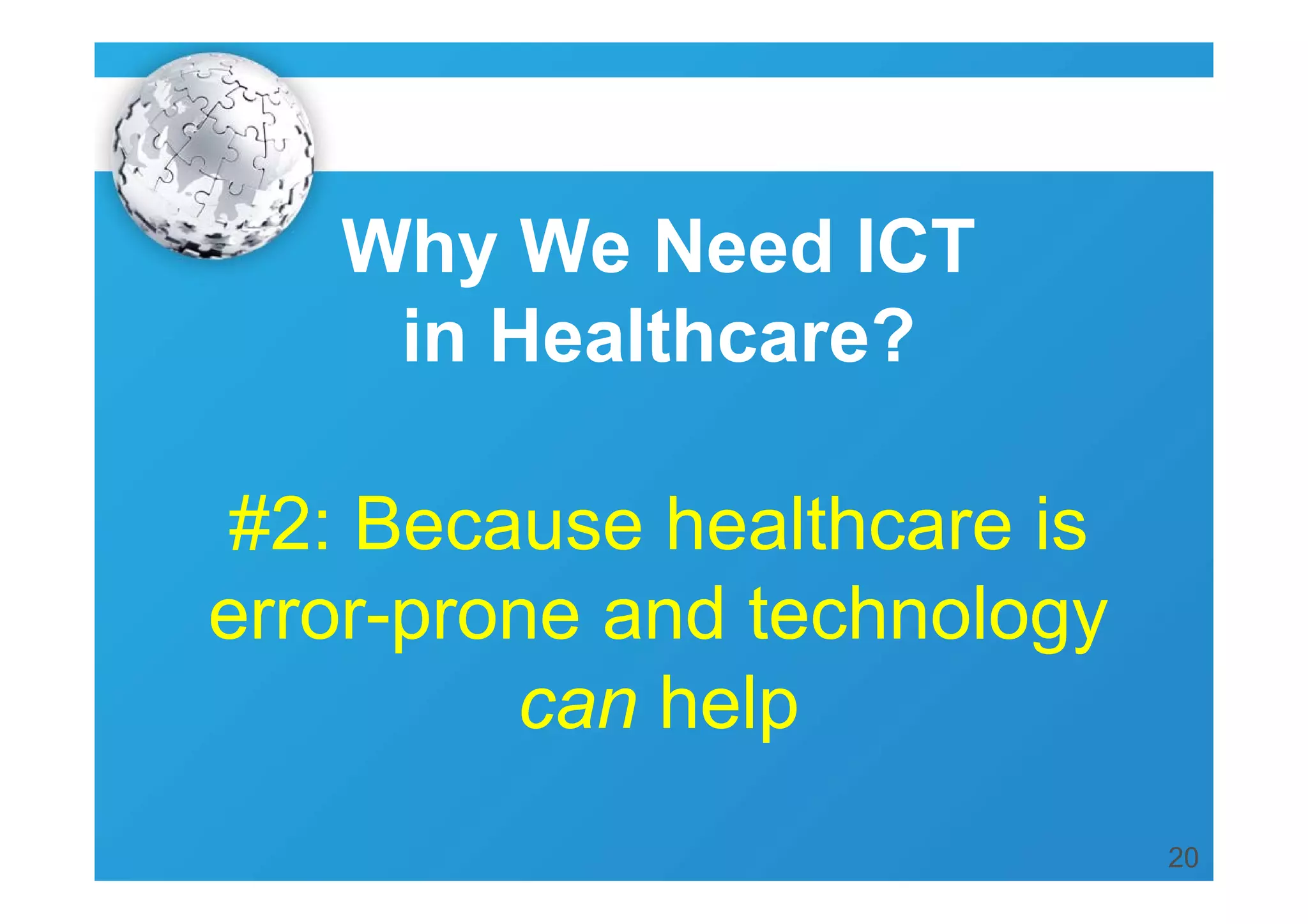 Why We Need ICT
in Healthcare?
#2: Because healthcare is
error-prone and technology
can help
20

 