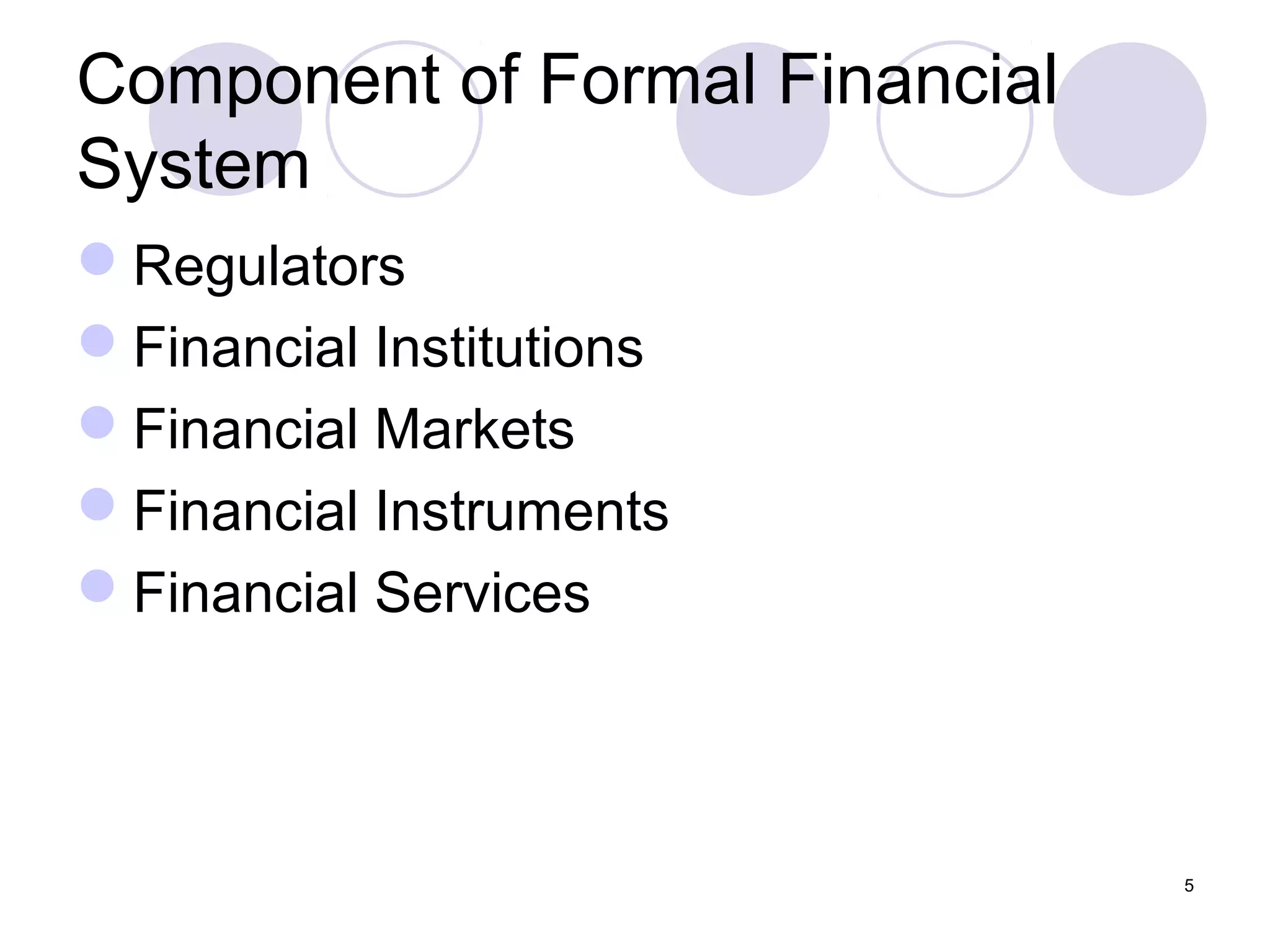 Component of Formal Financial
System
Regulators
Financial Institutions
Financial Markets
Financial Instruments
Financial Services
5
 