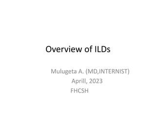 Overview of ILDs
Mulugeta A. (MD,INTERNIST)
Aprill, 2023
FHCSH
 