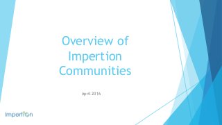 Overview of
Impertion
Communities
April 2016
 