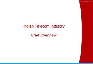 grover.anil@gmail.com




Indian Telecom Industry

    Brief Overview
 