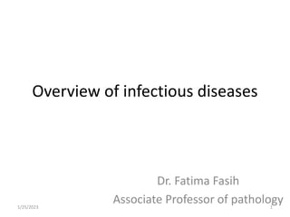 Overview of infectious diseases
Dr. Fatima Fasih
Associate Professor of pathology
1/25/2023 1
 