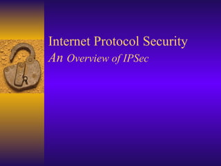 Comprehensive Overview of Internet Protocol Security (IPSec) and Its ...