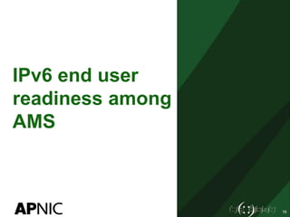 16
IPv6 end user
readiness among
AMS
 