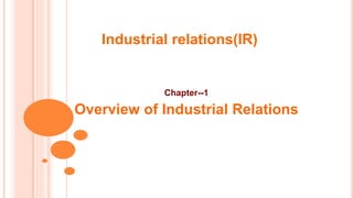 Industrial relations(IR)
Chapter--1
Overview of Industrial Relations
 