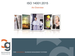 FOR SUCCESSFUL BUSINESS MANAGEMENT SYSTEMS
An Overview
ISO 14001:2015
 