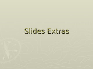 Slides Extras
Slides Extras
 