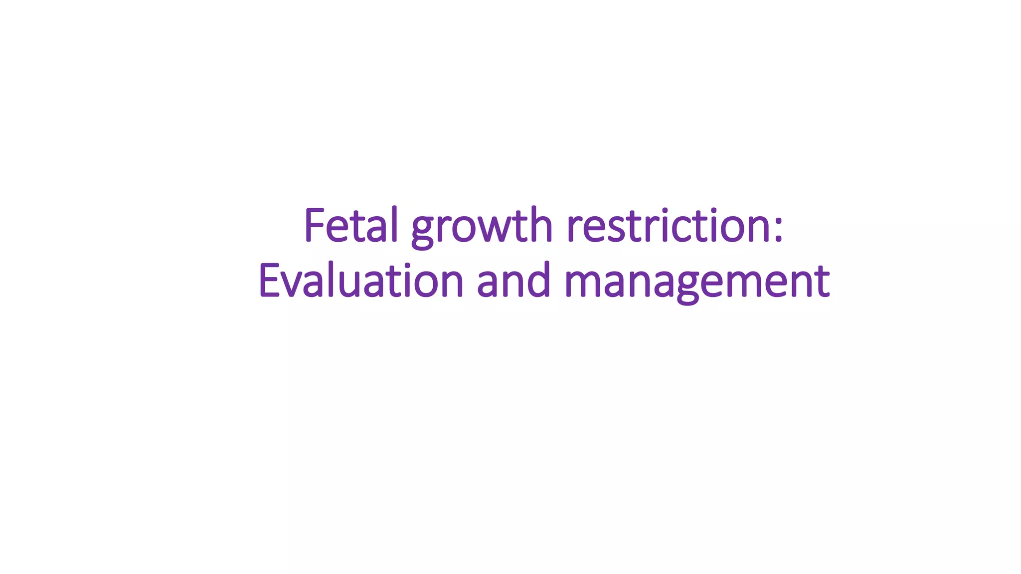 Fetal growth restriction:
Evaluation and management
 