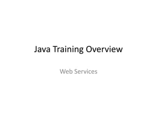 Java Training Overview
Web Services

 
