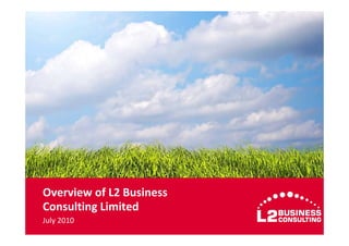 Overview of L2 Business 
Consulting Limited
July 2010
 