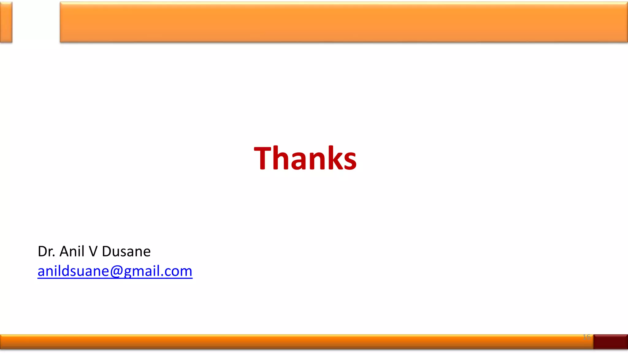 Thanks
Dr. Anil V Dusane
anildsuane@gmail.com
16
 