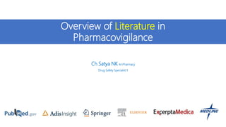Overview of Literature in
Pharmacovigilance
Ch Satya NK M Pharmacy
Drug Safety Specialist II
 