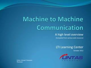 A high level overview
(Compiled from various web resource)
LTI Learning Center
October 2012
Editor: Ahmad Yokasano
Reviewer:
 