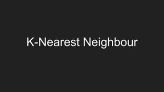 K-Nearest Neighbour
 
