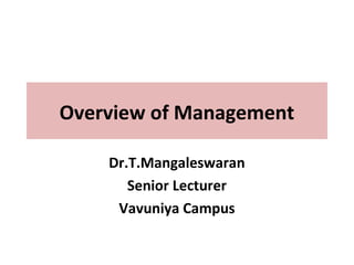 Overview of Management
Dr.T.Mangaleswaran
Senior Lecturer
Vavuniya Campus
 