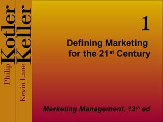Defining Marketing
for the 21st
Century
Marketing Management, 13th
ed
1
 