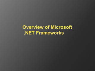 Overview of Microsoft
.NET Frameworks
 