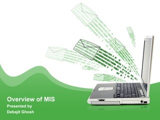 Overview of MIS
Presented by
Debajit Ghosh

 