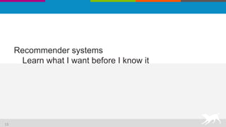 Recommender systems
Learn what I want before I know it
13
 