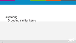 Clustering
Grouping similar items
17
 