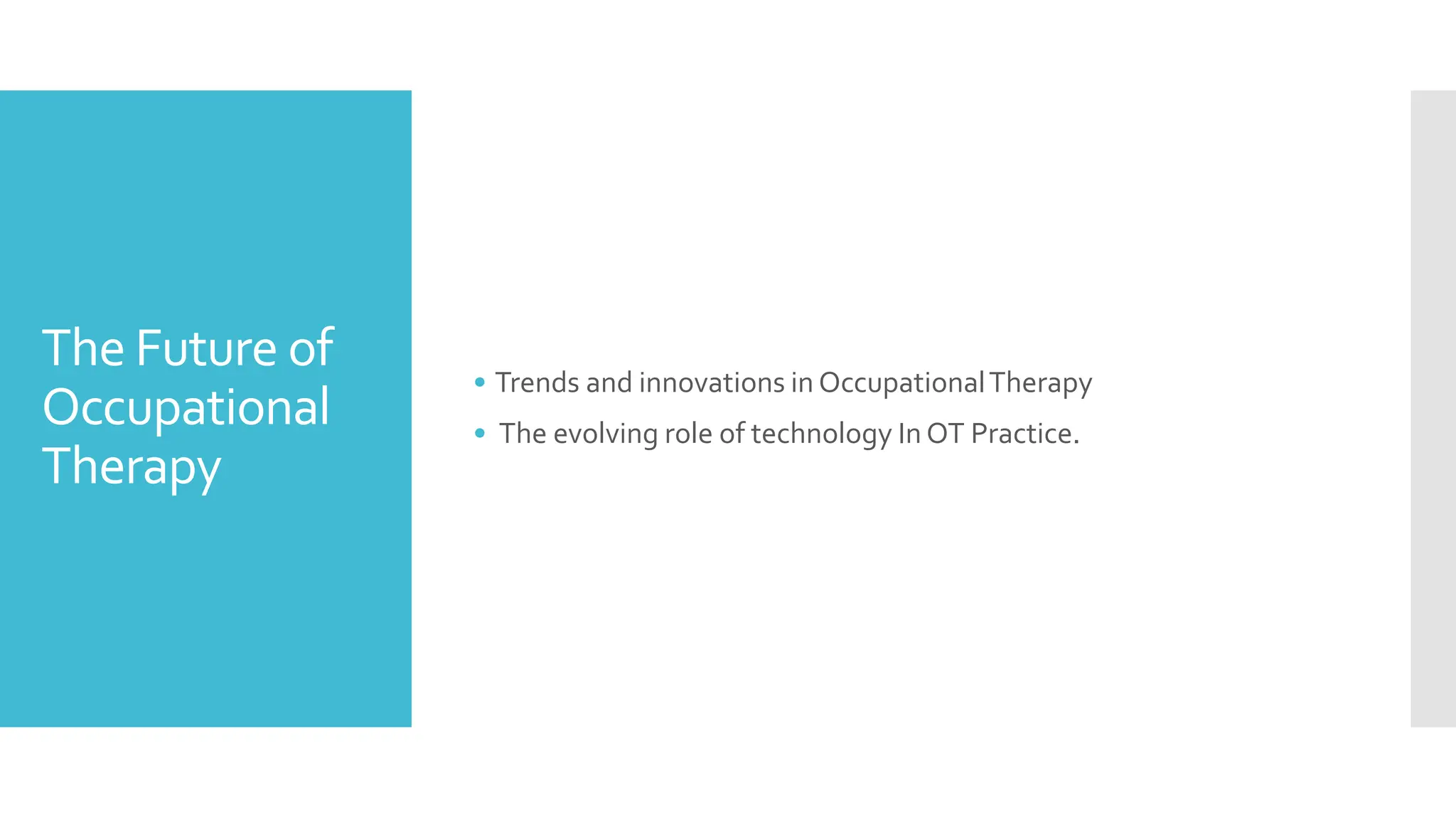 The Future of
Occupational
Therapy
• Trends and innovations in OccupationalTherapy
• The evolving role of technology In OT Practice.
 