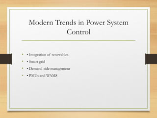 Modern Trends in Power System
Control
• • Integration of renewables
• • Smart grid
• • Demand-side management
• • PMUs and WAMS
 