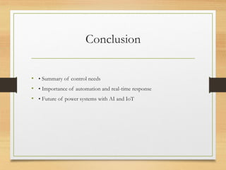 Conclusion
• • Summary of control needs
• • Importance of automation and real-time response
• • Future of power systems with AI and IoT
 
