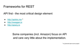 Frameworks for REST
API first - the most critical design element
● http://apidoc.me *
● http://swagger.io
● http://apiary....