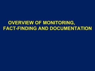 OVERVIEW OF MONITORING,
FACT-FINDING AND DOCUMENTATION

 
