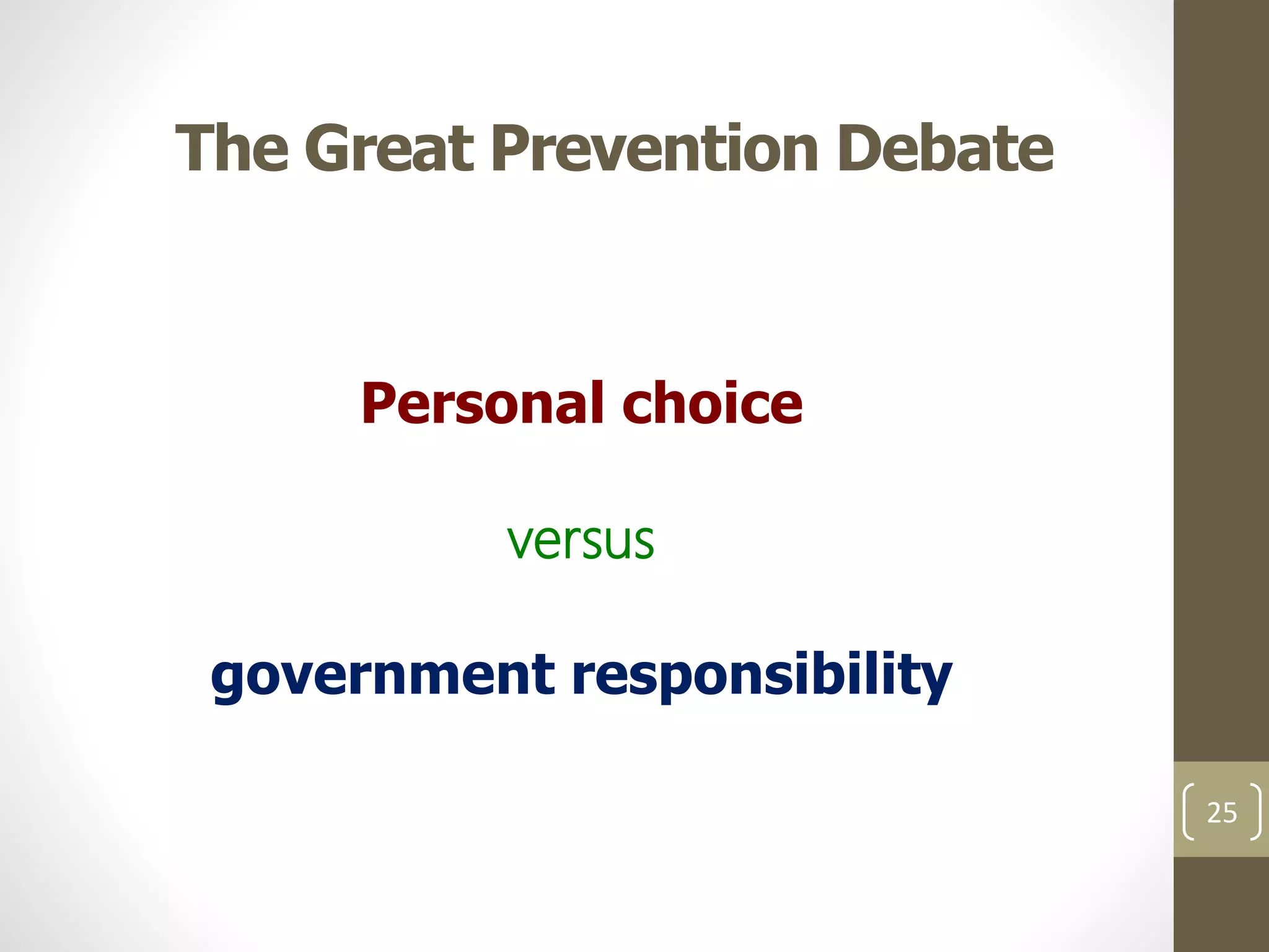 The Great Prevention Debate 
Personal choice 
versus 
government responsibility 
25 
 
