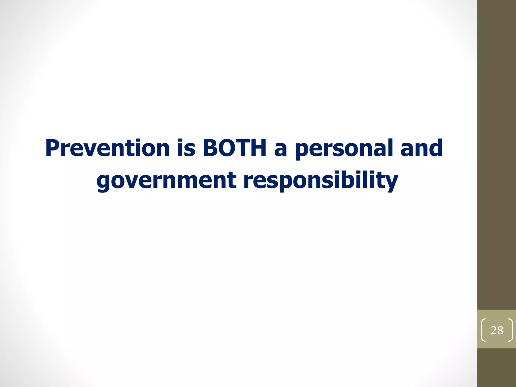 Prevention is BOTH a personal and 
government responsibility 
28 
 