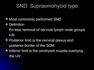 SND: Supraomohyoid type <ul><li>Most commonly performed SND </li></ul><ul><li>Definition </li></ul><ul><li>En bloc removal...