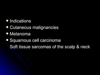 <ul><li>Indications </li></ul><ul><li>Cutaneous malignancies </li></ul><ul><li>Melanoma </li></ul><ul><li>Squamous cell ca...