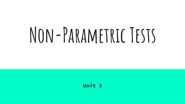 Non-Parametric Tests
Unit 5
 