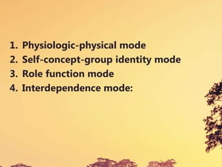 1. Physiologic-physical mode
2. Self-concept-group identity mode
3. Role function mode
4. Interdependence mode:
 