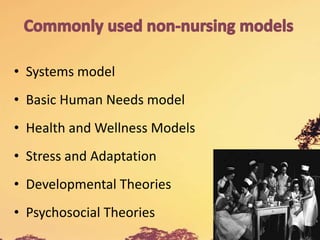 • Systems model
• Basic Human Needs model
• Health and Wellness Models
• Stress and Adaptation
• Developmental Theories
• Psychosocial Theories
 