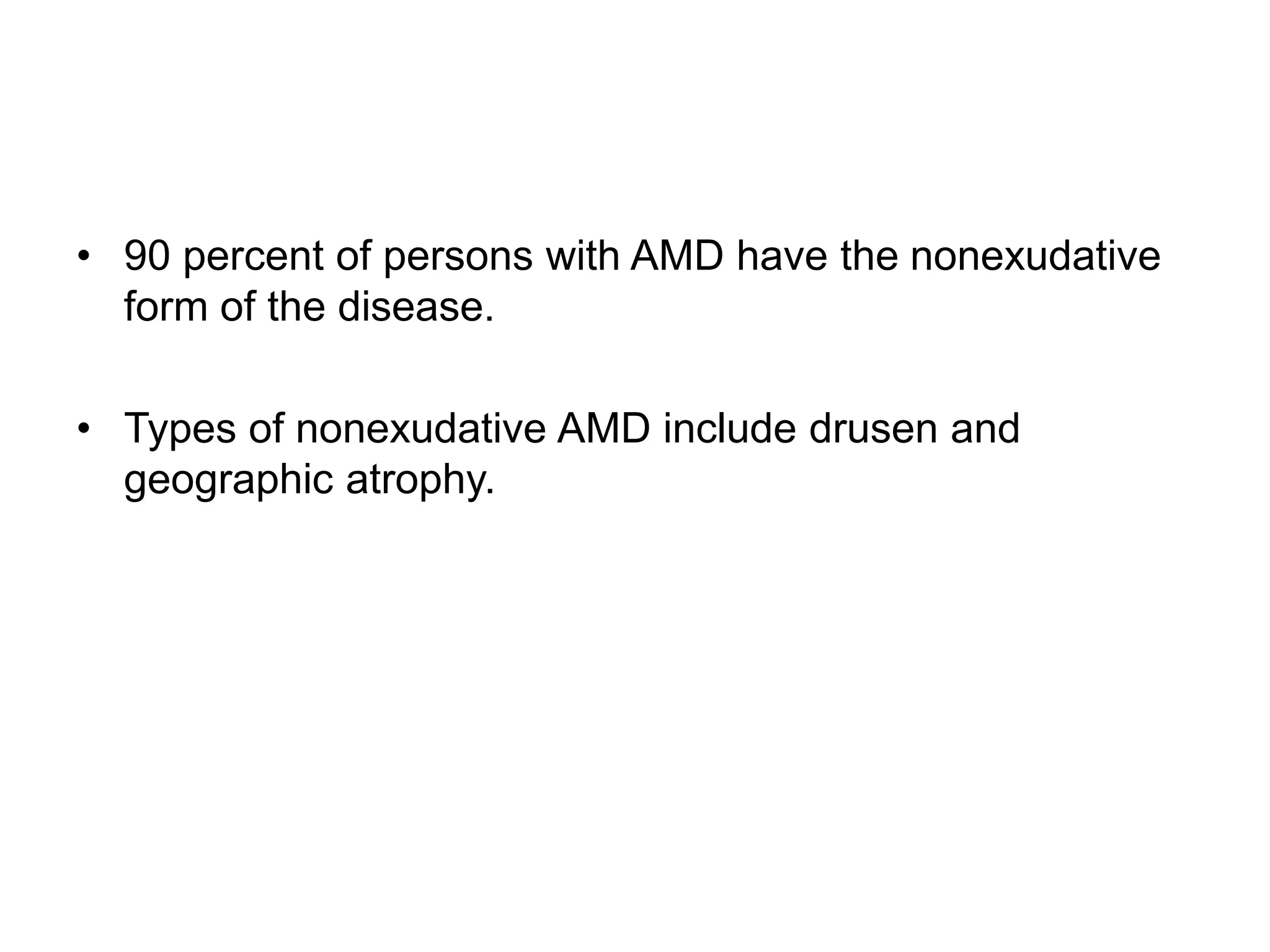 • 90 percent of persons with AMD have the nonexudative
form of the disease.
• Types of nonexudative AMD include drusen and
geographic atrophy.
 