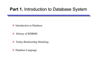 Part 1.  Introduction to Database System Introduction to Database History of RDBMS Entity-Relationship Modeling Database Language 