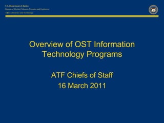 Overview of OST Information Technology Programs ATF Chiefs of Staff 16 March 2011 