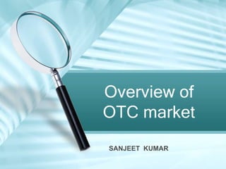 Overview of
OTC market
SANJEET KUMAR
 