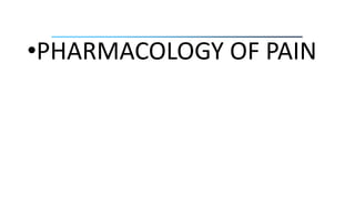 •PHARMACOLOGY OF PAIN
 